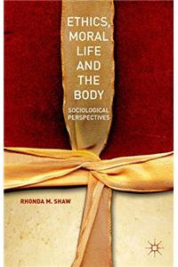 Ethics, Moral Life and the Body