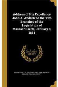 Address of His Excellency John A. Andrew to the Two Branches of the Legislature of Massachusetts, January 8, 1864