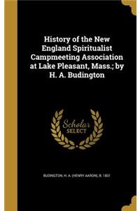 History of the New England Spiritualist Campmeeting Association at Lake Pleasant, Mass.; by H. A. Budington