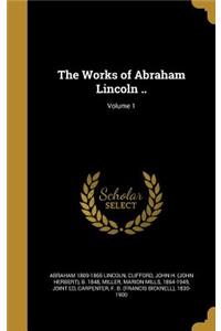 Works of Abraham Lincoln ..; Volume 1