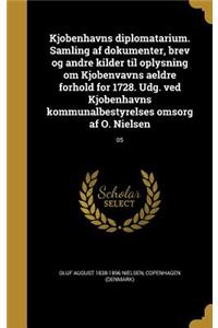 Kjobenhavns diplomatarium. Samling af dokumenter, brev og andre kilder til oplysning om Kjobenvavns aeldre forhold for 1728. Udg. ved Kjobenhavns kommunalbestyrelses omsorg af O. Nielsen; 05