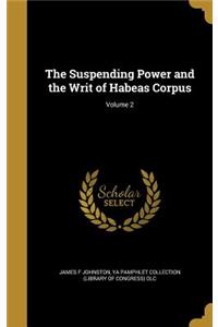 Suspending Power and the Writ of Habeas Corpus; Volume 2