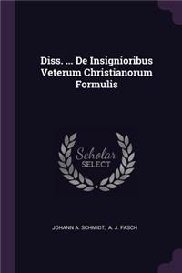 Diss. ... de Insignioribus Veterum Christianorum Formulis