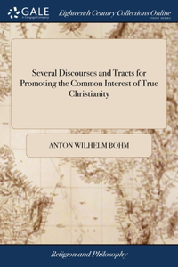 Several Discourses and Tracts for Promoting the Common Interest of True Christianity