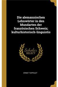 alemannischen Lehnwörter in den Mundarten der französischen Schweiz; kulturhistorisch-linguistis