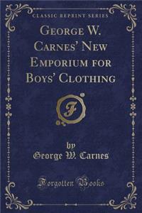George W. Carnes' New Emporium for Boys' Clothing (Classic Reprint)