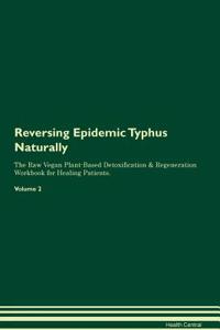 Reversing Epidemic Typhus Naturally The Raw Vegan Plant-Based Detoxification & Regeneration Workbook for Healing Patients. Volume 2