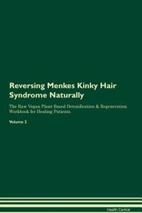 Reversing Menkes Kinky Hair Syndrome Naturally the Raw Vegan Plant-Based Detoxification & Regeneration Workbook for Healing Patients. Volume 2