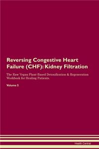 Reversing Congestive Heart Failure (CHF): Kidney Filtration The Raw Vegan Plant-Based Detoxification & Regeneration Workbook for Healing Patients. Volume 5