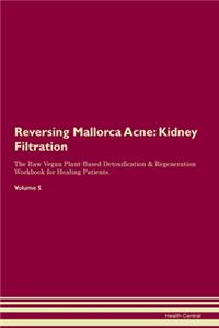 Reversing Mallorca Acne: Kidney Filtration The Raw Vegan Plant-Based Detoxification & Regeneration Workbook for Healing Patients. Volume 5