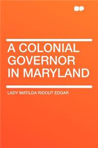 A Colonial Governor in Maryland