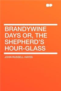 Brandywine Days Or, the Shepherd's Hour-Glass
