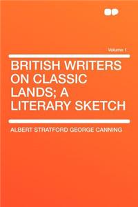 British Writers on Classic Lands; A Literary Sketch Volume 1