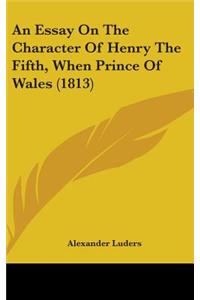 An Essay on the Character of Henry the Fifth, When Prince of Wales (1813)