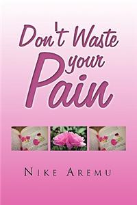 Don't Waste Your Pain