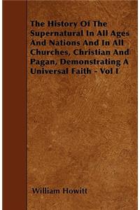 The History Of The Supernatural In All Ages And Nations And In All Churches, Christian And Pagan, Demonstrating A Universal Faith - Vol I