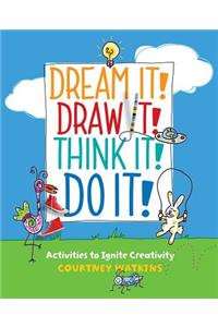 Dream It! Draw It! Think It! Do It!