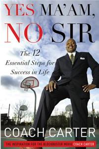 Yes Ma'am, No Sir: The 12 Essential Steps for Success in Life