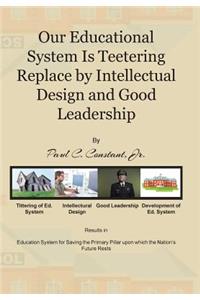 Our Educational System Is Teetering Replace by Intellectual Design and Good Leadership