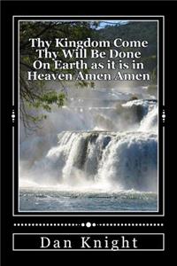 Thy Kingdom Come Thy Will Be Done on Earth as It Is in Heaven Amen Amen: The One Creator Meant for Man to Control the Earth the Way That He Controls Heaven