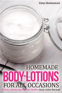 Homemade Body Lotions for All Occasions: 50 Easy, Money-Saving and Healthy Body Lotion Recipes