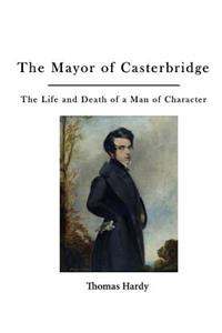 Mayor of Casterbridge: The Life and Death of a Man of Character