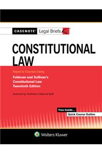 Casenote Legal Briefs for Constitutional Law Keyed to Sullivan and Feldman