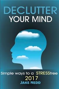 Declutter Your Mind: Simple Ways to a Stress Free 2017