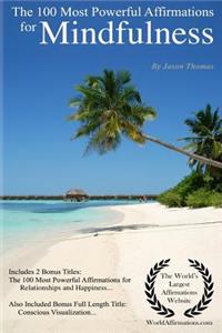 Affirmation the 100 Most Powerful Affirmations for Mindfulness - Including 2 Positive & Affirmative Action Bonus Books on Relationships & Happiness, Also Included Conscious Visualization