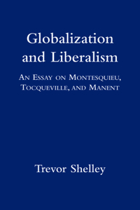 Globalization and Liberalism: An Essay on Montesquieu, Tocqueville, and Manent