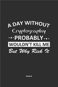 A Day Without Cryptography Probably Wouldn't Kill Me But Why Risk It Notebook