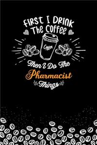 First I Drink The Coffee and I Do the Pharmacist Thnigs