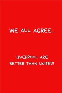 We All Agree... Liverpool Are Better Than United!