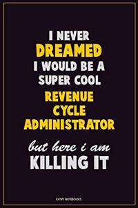 I Never Dreamed I would Be A Super Cool Revenue Cycle Administrator But Here I Am Killing It