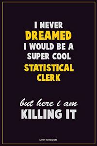 I Never Dreamed I would Be A Super Cool Statistical Clerk But Here I Am Killing It
