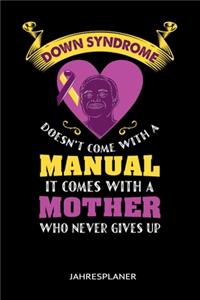 Down Syndrome Doesn't Come With A Manual It Comes With A Mother Who Never Gives Up Jahresplaner