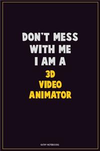 Don't Mess With Me, I Am A 3D video animator