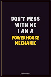 Don't Mess With Me, I Am A Powerhouse Mechanic