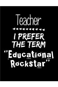 Teacher I Prefer The Term Educational Rockstar