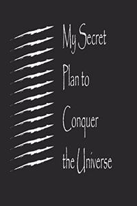 My Secret Plan to Conquer the Universe.