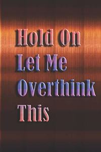 Hold On Let Me Overthink This