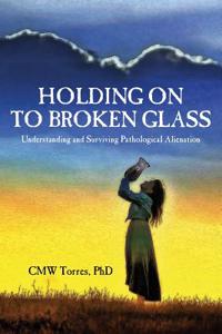 Holding on to Broken Glass: Understanding and Surviving Pathological Alienation