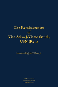 The Reminiscences of Vice Adm. J. Victor Smith, USN (Ret.)