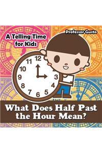 What Does Half Past the Hour Mean?- A Telling Time Book for Kids