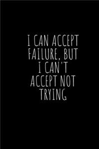 I can accept failure, but I can't accept not trying