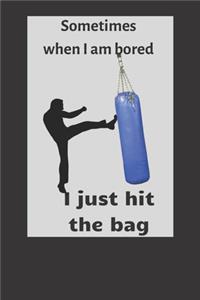 Sometimes when I am bored I just hit the bag