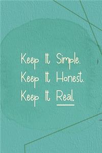 Keep It Simple. Keep It Honest. keep It Real.