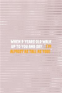 When 9-Year-Olds Walk Up To You And Say, I'm Almost As Tall As You!
