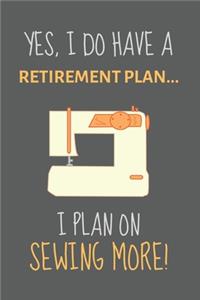 Yes, i do have a retirement plan... I plan on sewing more!