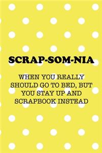 Scrap-Som-Nia When You Really Should Go To Bed, But You Stay Up And Scrapbook Instead